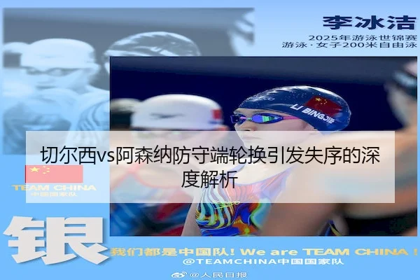 切尔西vs阿森纳防守端轮换引发失序的深度解析